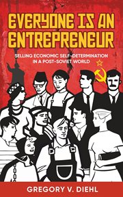 Everyone is an entrepreneur: selling economic self-determination in a post-soviet world cover image