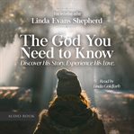 The god you need to know. Discover His Story, Experience His Love cover image