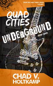 Quad cities underground. 1999-2005 cover image