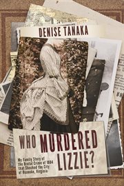 Who Murdered Lizzie? My Family Story of the Brutal Crime of 1884 that Shocked the City of Roa cover image