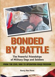 Bonded by battle: the powerful friendships of military dogs and soldiers, from the civil war to o cover image