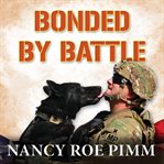 Bonded by battle : the powerful friendships of military dogs and soldiers : from the Civil War to Operation Iraqi Freedom cover image