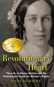 Revolutionary heart: the life of clarina nichols and the pioneering crusade for women's rights cover image