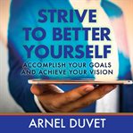 Strive to better yourself. Accomplish Your Goals and Achieve Your Vision cover image