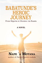 Babatunde's heroic journey : from Nigeria to Ukraine via Russia cover image