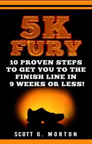 5K fury : 10 proven steps to get you to the finish line in 9 weeks or less! cover image