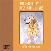 The Mortality of Dogs and Humans cover image