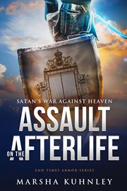 Assault on the afterlife: satan's war against heaven cover image