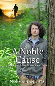 A Noble Cause : An Honorable Man Will Uphold a Noble Cause. A Noble Cause: An Honorable Man Will Uphold a Noble Cause cover image