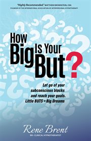 How big is your but? : discover how to finally let go of blocks and move forward in your life : big dreams, little buts cover image