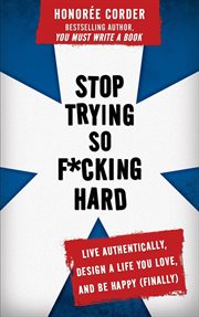 Stop Trying So F**king Hard : Live Authentically, Design a Life You Love, and Be Happy (Finally) cover image