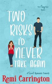 Two Risks I'd Never Take Again : A Sweet Romantic Comedy. Never Say Never cover image