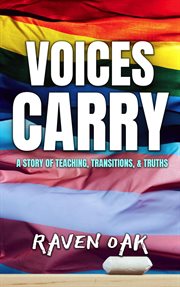 Voices Carry : A Story of Teaching, Transitions, & Truths cover image