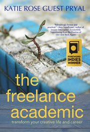 The freelance academic : transform your creative life and career cover image