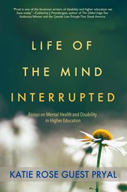 Life of the Mind Interrupted: Essays on Mental Health and Disability in Higher Education cover image