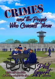 Crimes and the People Who Commit Them : Fiction with Conviction by the Guy Who Did the Time cover image