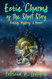 Eerie charms of the short story. Fantasy, Mystery, & Horror cover image