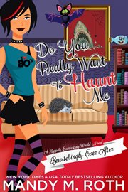 Do You Really Want to Haunt Me? : Bewitchingly Ever After cover image