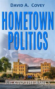 Hometown Politics : Back to the Basics and Where We Go From Here cover image