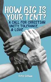 How big is your tent?. A Call for Christian Unity, Tolerance, and Love cover image