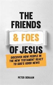 The friends and foes of jesus. Discover How People in the New Testament React to God's Good News cover image