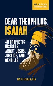 Dear theophilus, isaiah. 40 Prophetic Insights about Jesus, Justice, and Gentiles cover image