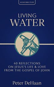 Living Water : 40 Reflections on Jesus's Life and Love from the Gospel of John cover image