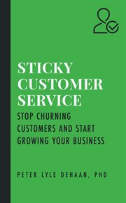 Sticky customer service. Stop Churning Customers and Start Growing Your Business cover image