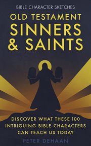 Old testament sinners and saints. Discover What These 100 Colorful Bible Characters Can Teach Us Today cover image