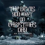 The devils you meet on christmas day. An Anthology cover image