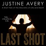 Last shot. A Short Tale of the Absurdity of Life and Death cover image
