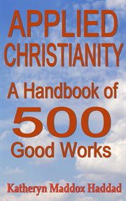 Applied christianity: a handbook of 500 good works cover image
