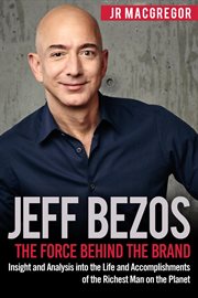 Jeff Bezos : The Force Behind the Brand. Insight and Analysis into the Life and Accomplishments o. Billionaire Visionaries cover image