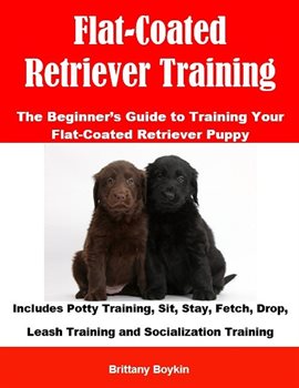Cover image for Flat-Coated Retriever Training: The Beginner's Guide to Training Your Flat-Coated Retriever Puppy