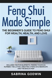 Feng shui made simple - the beginner's guide to feng shui for wealth, health and love. Includes the Five Elements, Finding Your Kua Number, the Lo Pan, Creating a Feng Shui Bedroom, & the cover image