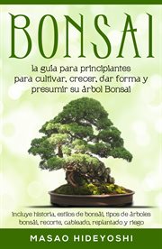 Bonsai : la guía para principiantes para cultivar, crecer, dar forma y presumir su árbol Bonsai cover image