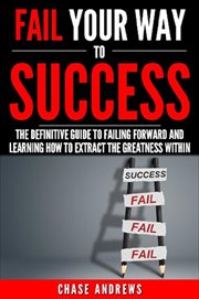 Fail your way to success - the definitive guide to failing forward and learning how to extract the g cover image