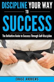Discipline your way to success: the definitive guide to success through self-discipline cover image