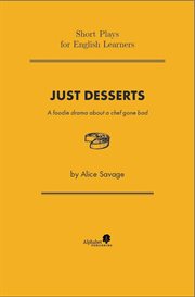 Just Desserts : A Foodie Drama About a Chef Gone Bad. Short Plays for English Learners cover image