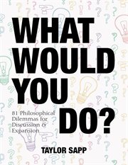 What would you do? : 81 philosophical dilemmas for discussion & expansion cover image