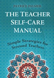 The teacher self-care manual : Simple strategies for stressed teachers cover image
