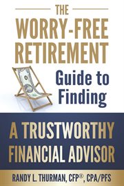 The worry-free retirement guide to finding a trustworthy financial advisor cover image