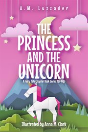 The Princess and the Unicorn : Fairy Tale Chapter Book cover image