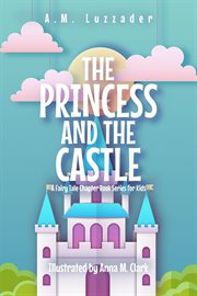 The Princess and the Castle : A Fairy Tale Chapter Book Series for Kids cover image