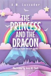 The Princess and the Dragon : A Fairy Tale Chapter Book Series for Kids cover image
