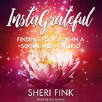 Instagrateful. Finding Your Bliss in a Social Media World cover image