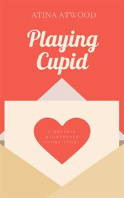 Playing cupid. a holiday heartbeats short story. sweet california romance cover image