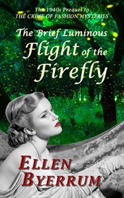 The brief luminous flight of the firefly: the 1940s prequel to the crime of fashion mysteries cover image