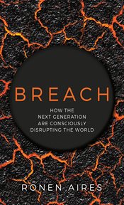 Breach: how the next generation are consciously disrupting the world : How the Next Generation are Consciously Disrupting the World cover image