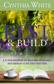 Rest & build: a 31-day journey to restore your soul and design a life that matters cover image